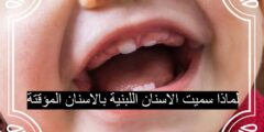 لماذا سميت الاسنان اللبنية بالاسنان المؤقتة
