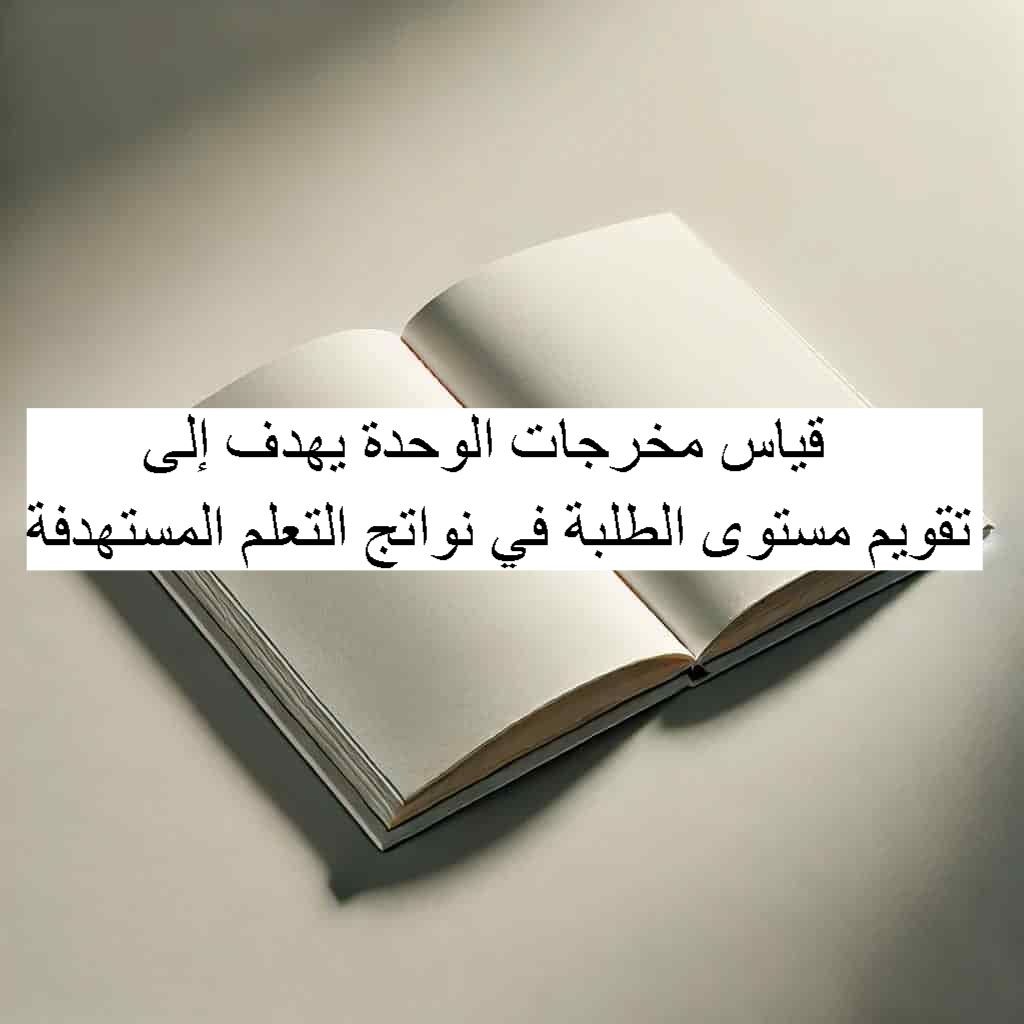 قياس مخرجات الوحدة يهدف إلى تقويم مستوى الطلبة في نواتج التعلم المستهدفة