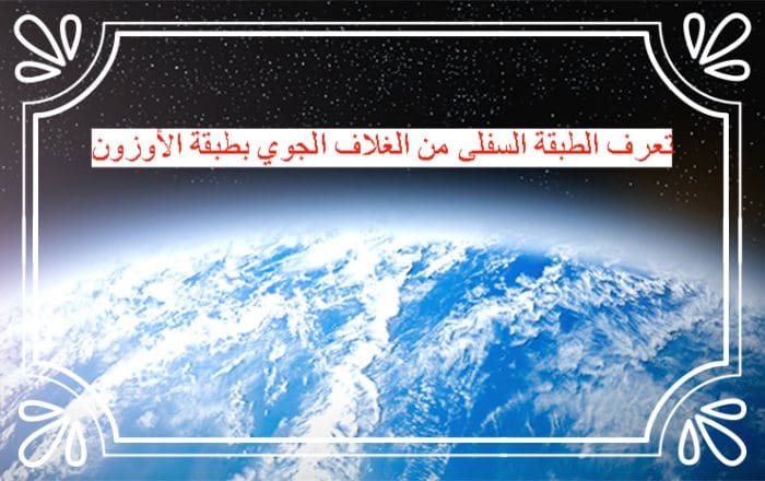 تعرف الطبقة السفلى من الغلاف الجوي بطبقة الأوزون