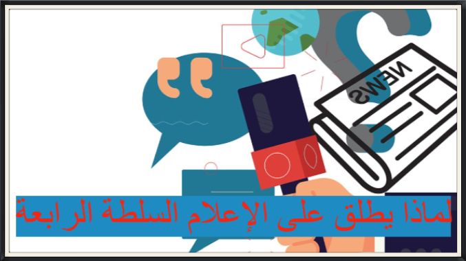 لماذا يطلق على الإعلام السلطة الرابعة