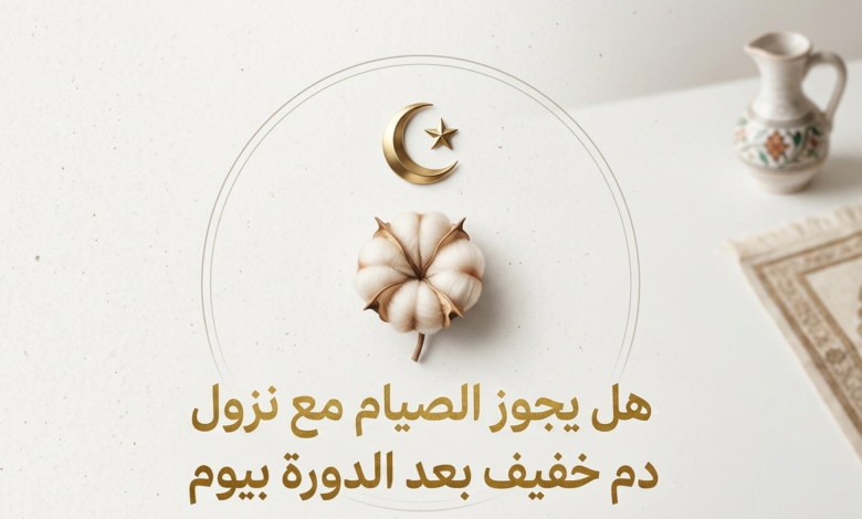 هل يجوز الصيام مع نزول دم خفيف بعد الدورة بيوم؟