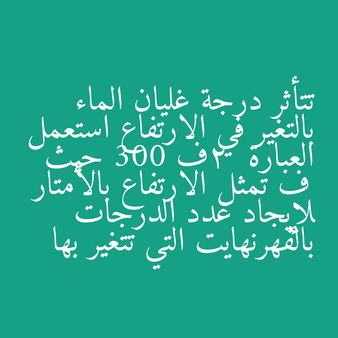 تتأثر درجة غليان الماء بالتغير في الارتفاع استعمل العبارة  2ف 300 حيث ف تمثل الارتفاع بالأمتار لإيجاد عدد الدرجات بالفهرنهايت التي تتغير بها