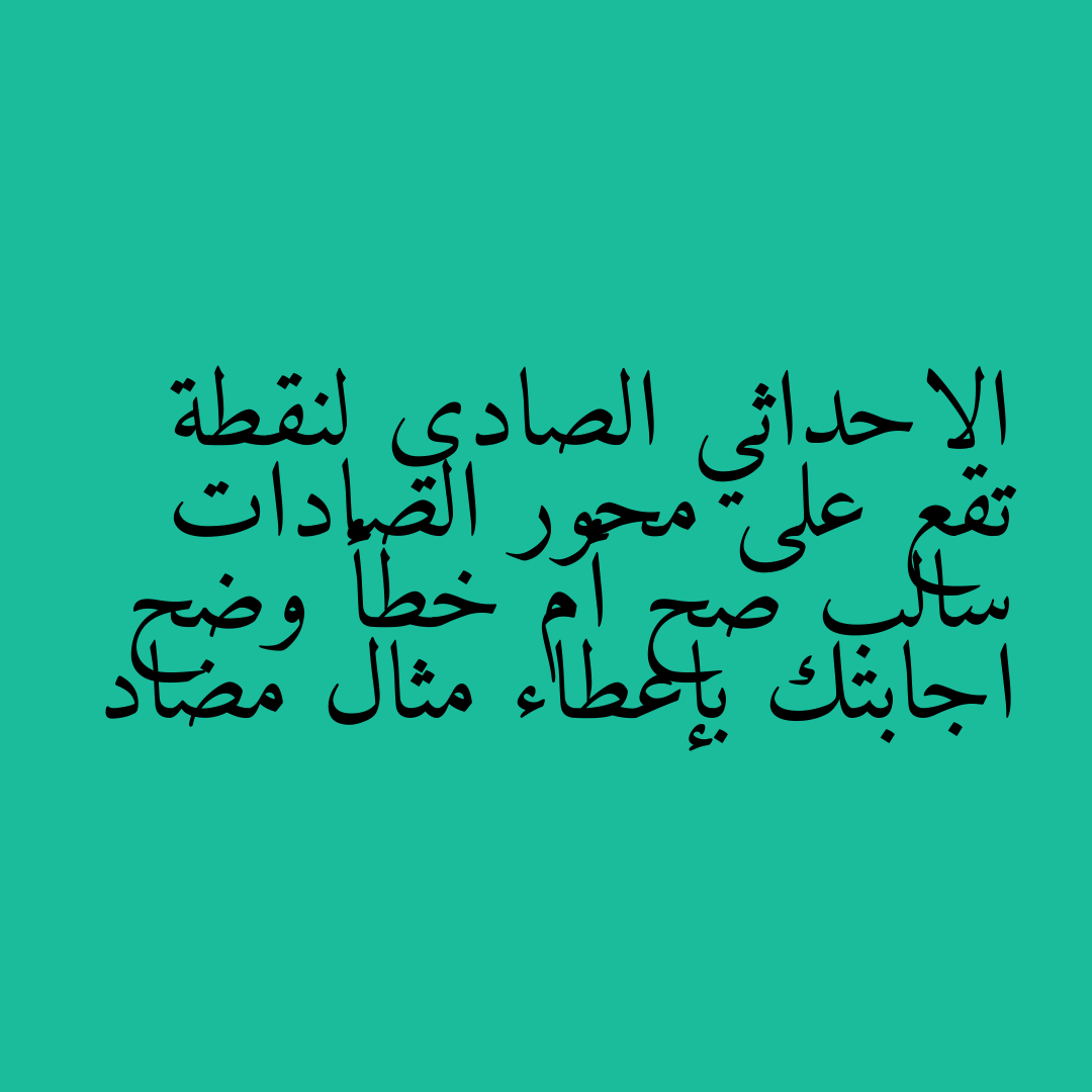 الاحداثي الصادي لنقطة تقع على محور الصادات سالب صح أم خطأ وضح اجابتك بإعطاء مثال مضاد