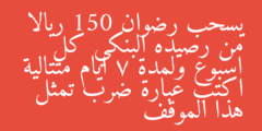يسحب رضوان 150 ريالا من رصيده البنكي كل اسبوع ولمدة 7 ايام متتالية اكتب عبارة ضرب تمثل هذا الموقف