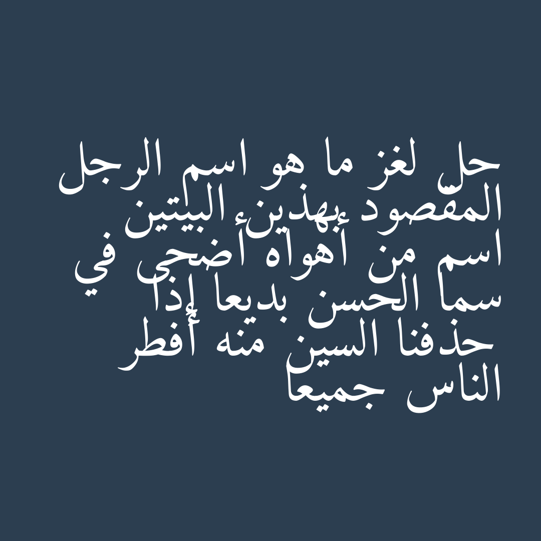 حل لغز ما هو اسم الرجل المقصود بهذين البيتين  اسم من أهواه أضحى في سما الحسن بديعا إذا حذفنا السين منه أفطر الناس جميعا