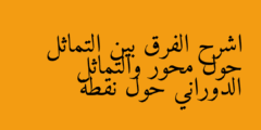 اشرح الفرق بين التماثل حول محور والتماثل الدوراني حول نقطة