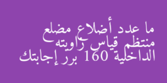 ما عدد أضلاع مضلع منتظم قياس زاويته الداخلية 160 برر إجابتك