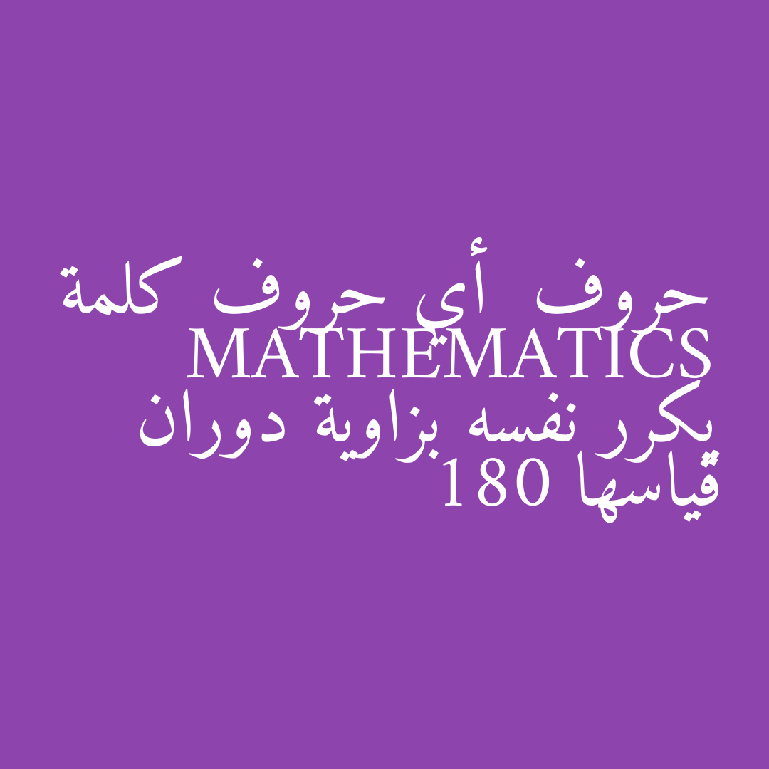 حروف  أي حروف كلمة MATHEMATICS يكرر نفسه بزاوية دوران قياسها 180