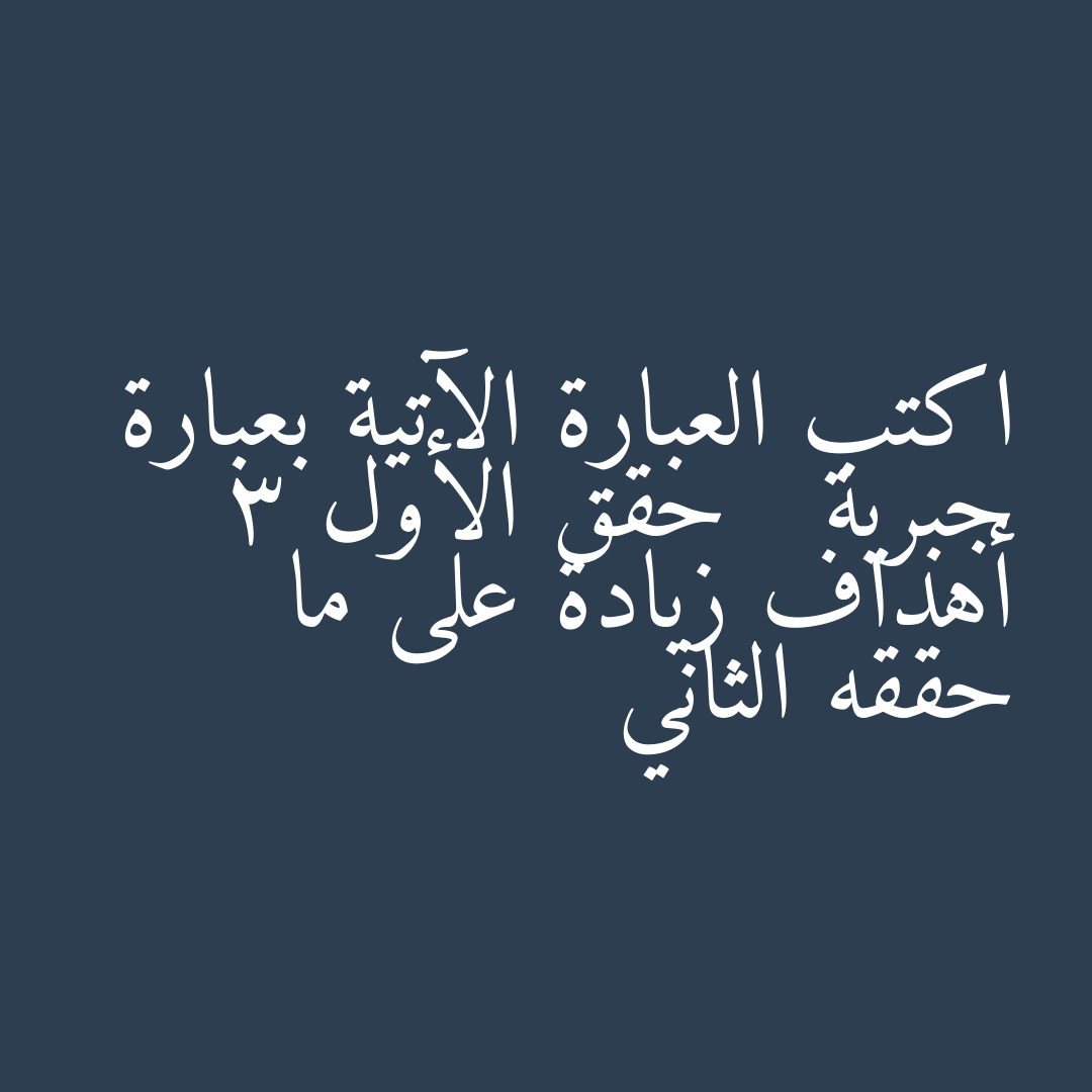اكتب العبارة الآتية بعبارة جبرية   حقق الأول 3 أهداف زيادة على ما حققه الثاني