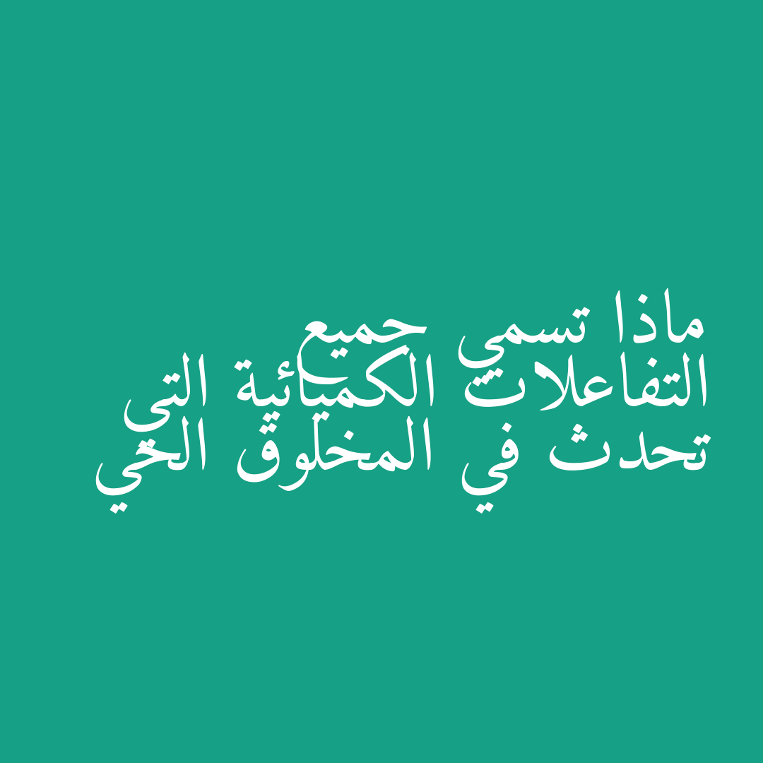 ماذا تسمي جميع التفاعلات الكميائية التي تحدث في المخلوق الحي