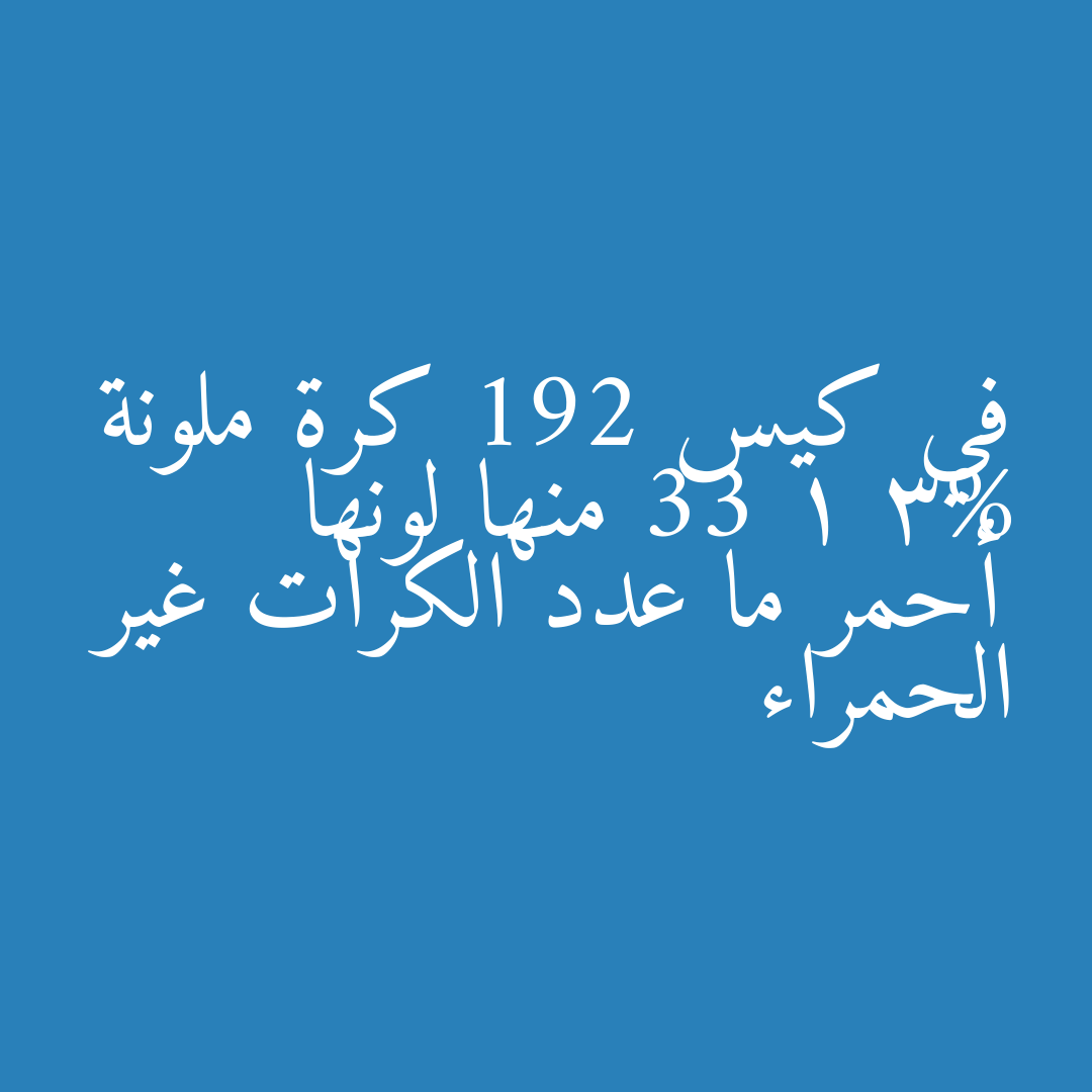 في كيس 192 كرة ملونة 33 1 3% منها لونها أحمر ما عدد الكرات غير الحمراء
