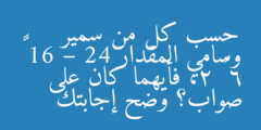 حسب كل من سمير وسامي المقدار 16 – 24 ÷ 6 × 2، فأيهما كان على صواب؟ وضح إجابتك