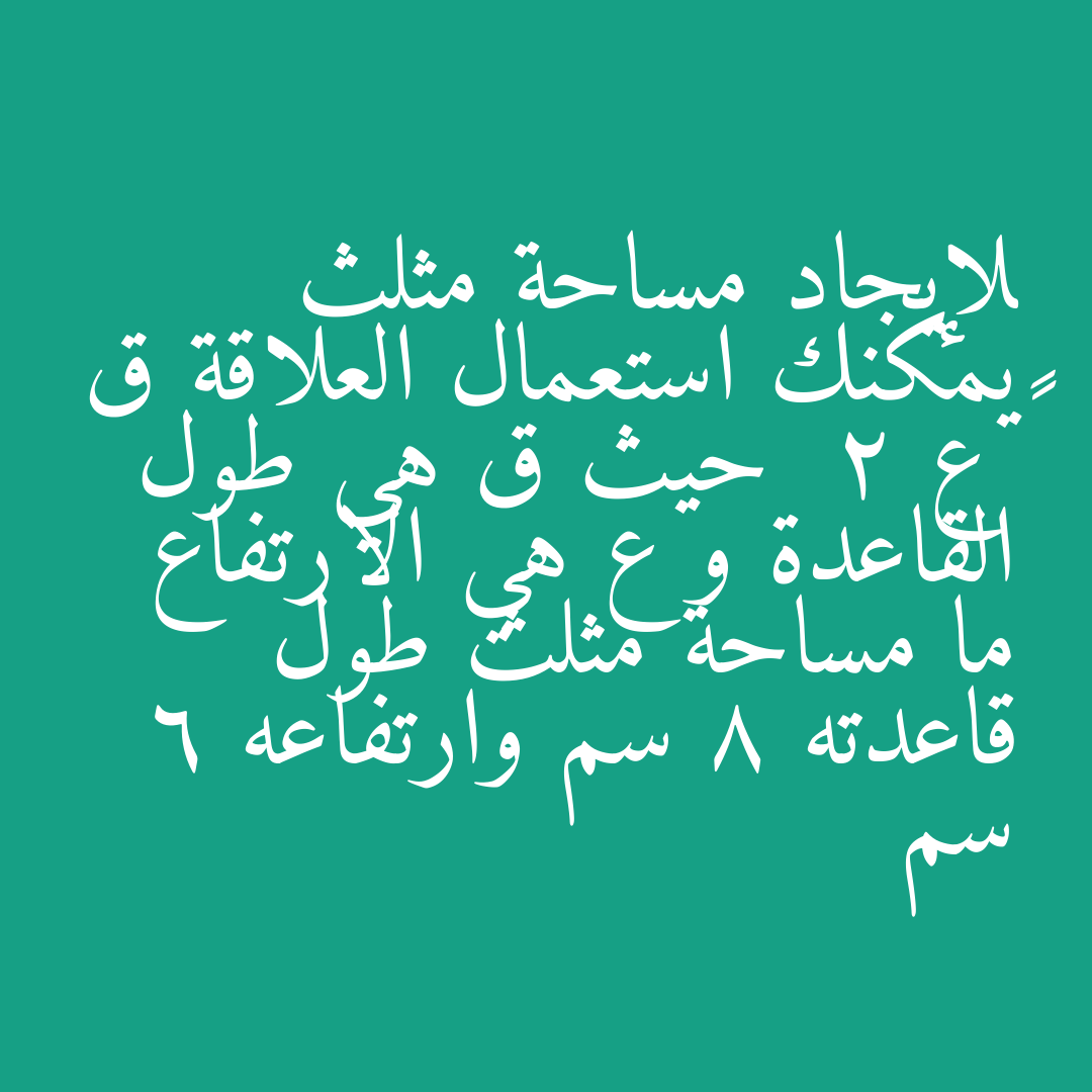 لإيجاد مساحة مثلث يمكنك استعمال العلاقة ق × ع  2 حيث ق هي طول القاعدة و ع هي الارتفاع ما مساحة مثلث طول قاعدته 8 سم وارتفاعه 6 سم