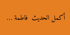 أكمل الحديث  فاطمة …
