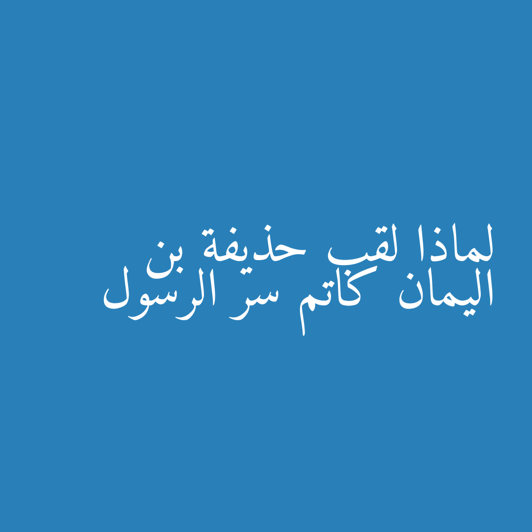 لماذا لقب حذيفة بن اليمان كاتم سر الرسول