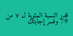 قدر النسبة المئوية ل 7 من 79 وفسر إجابتك