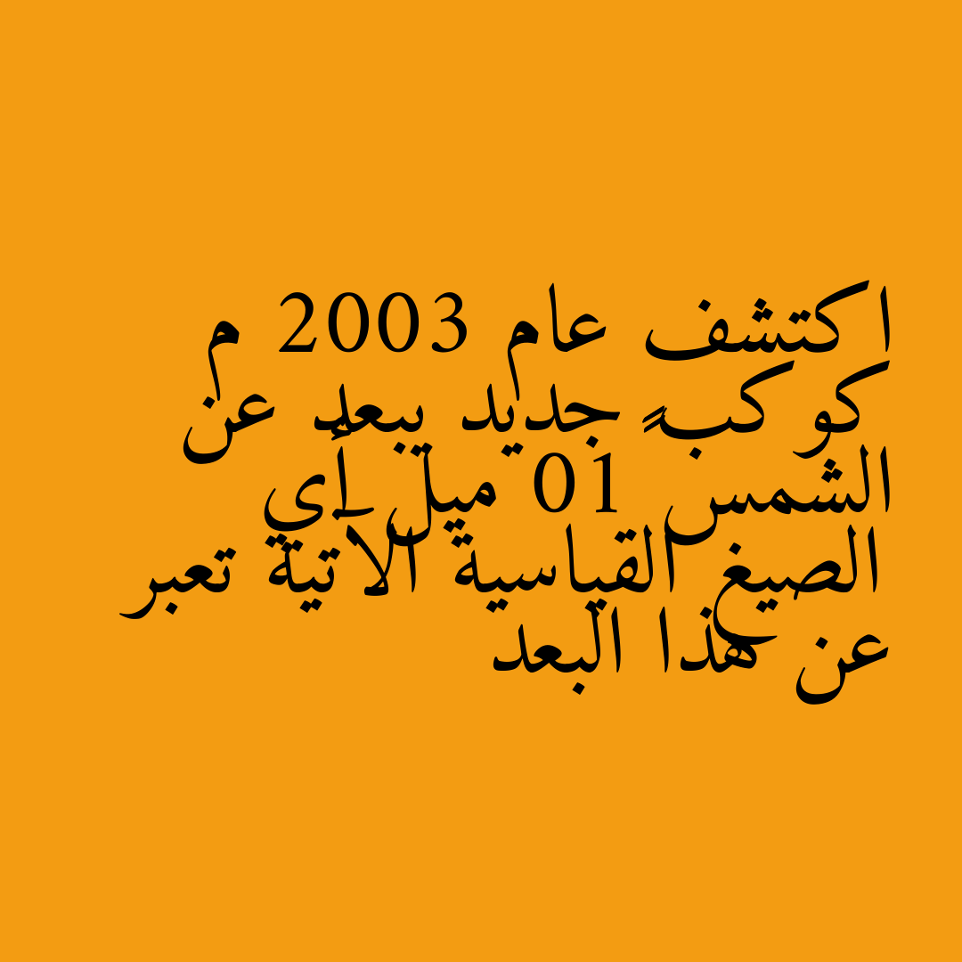اكتشف عام 2003 م كوكب جديد يبعد عن الشمس ¹⁰10 ميل أي الصيغ القياسية الآتية تعبر عن هذا البعد
