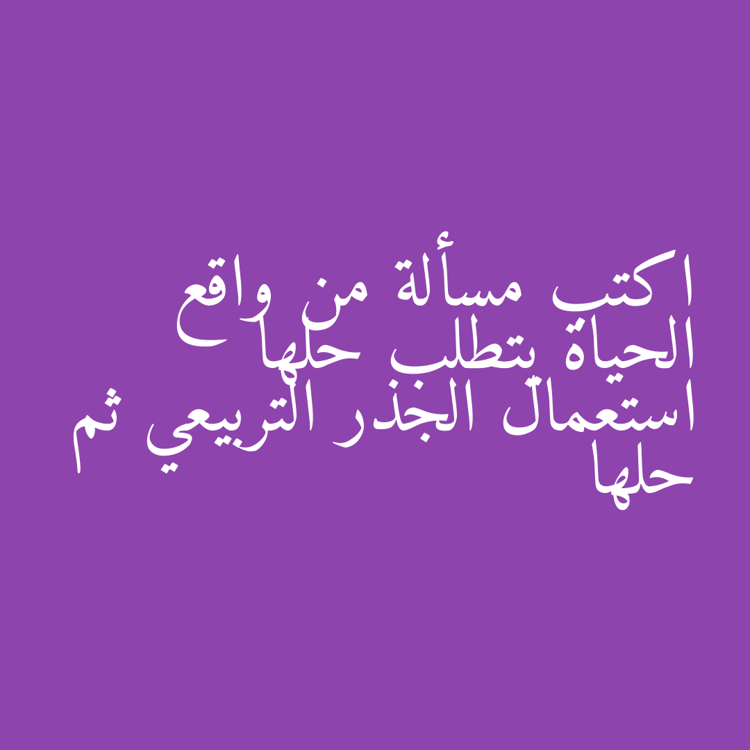 اكتب مسألة من واقع الحياة يتطلب حلها استعمال الجذر التربيعي ثم حلها