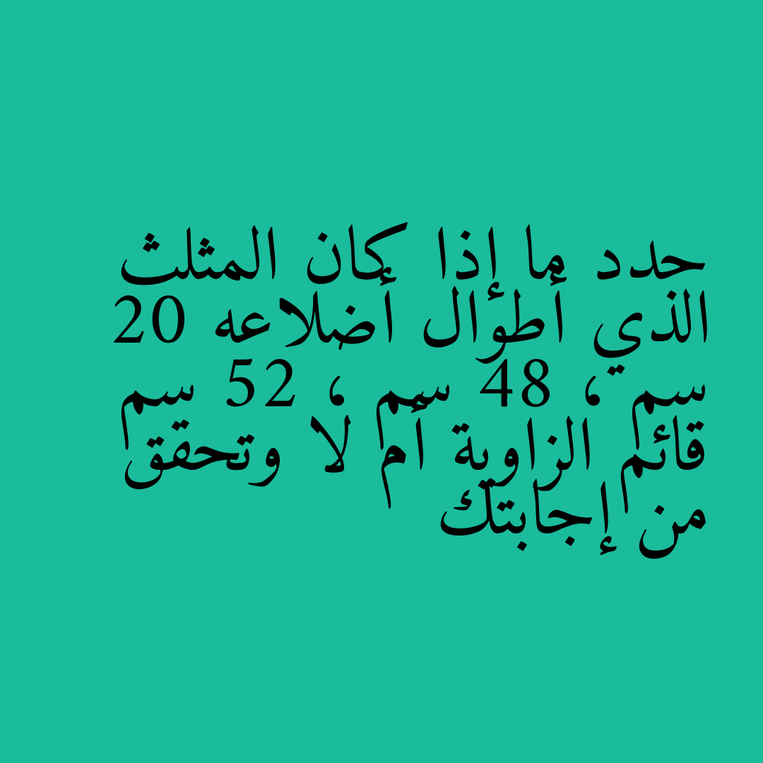 حدد ما إذا كان المثلث الذي أطوال أضلاعه 20 سم ، 48 سم ، 52 سم قائم الزاوية أم لا وتحقق من إجابتك