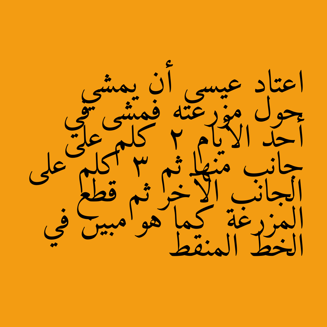 اعتاد عيسى أن يمشي حول مزرعته فمشى في أحد الأيام 2 كلم على جانب منها ثم 3 كلم على الجانب الآخر ثم قطع المزرعة كما هو مبين في الخط المنقط