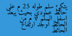 يتكئ سلم طوله 25 م على حائط عمودي بحيث يبعد اسفل السلم 7 م من الحائط أوجد ارتفاع الحائط