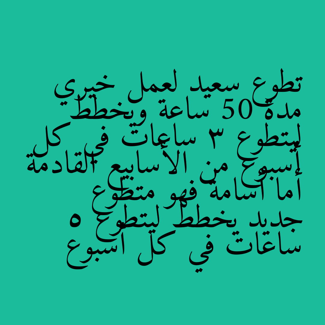 تطوع سعيد لعمل خيري مدة 50 ساعة ويخطط ليتطوع 3 ساعات في كل أسبوع من الأسابيع القادمة أما أسامة فهو متطوع جديد يخطط ليتطوع 5 ساعات في كل أسبوع