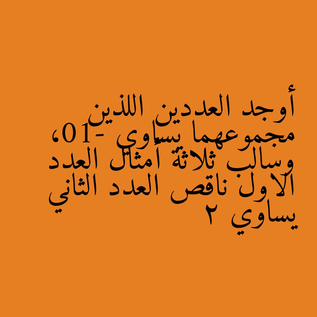 أوجد العددين اللذين مجموعهما يساوي -10، وسالب ثلاثة أمثال العدد الاول ناقص العدد الثاني يساوي 2