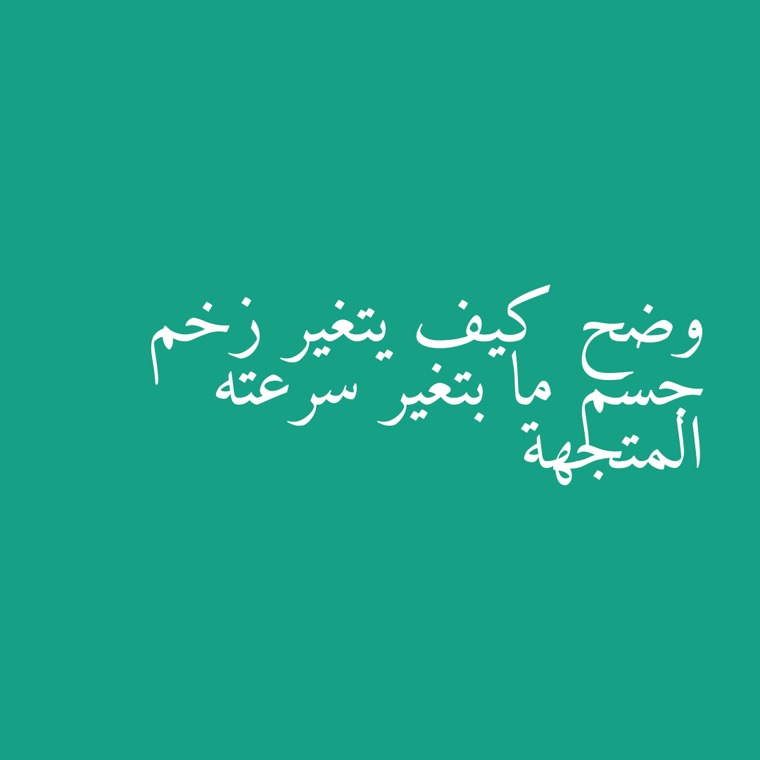 وضح كيف يتغير زخم جسم ما بتغير سرعته المتجهة