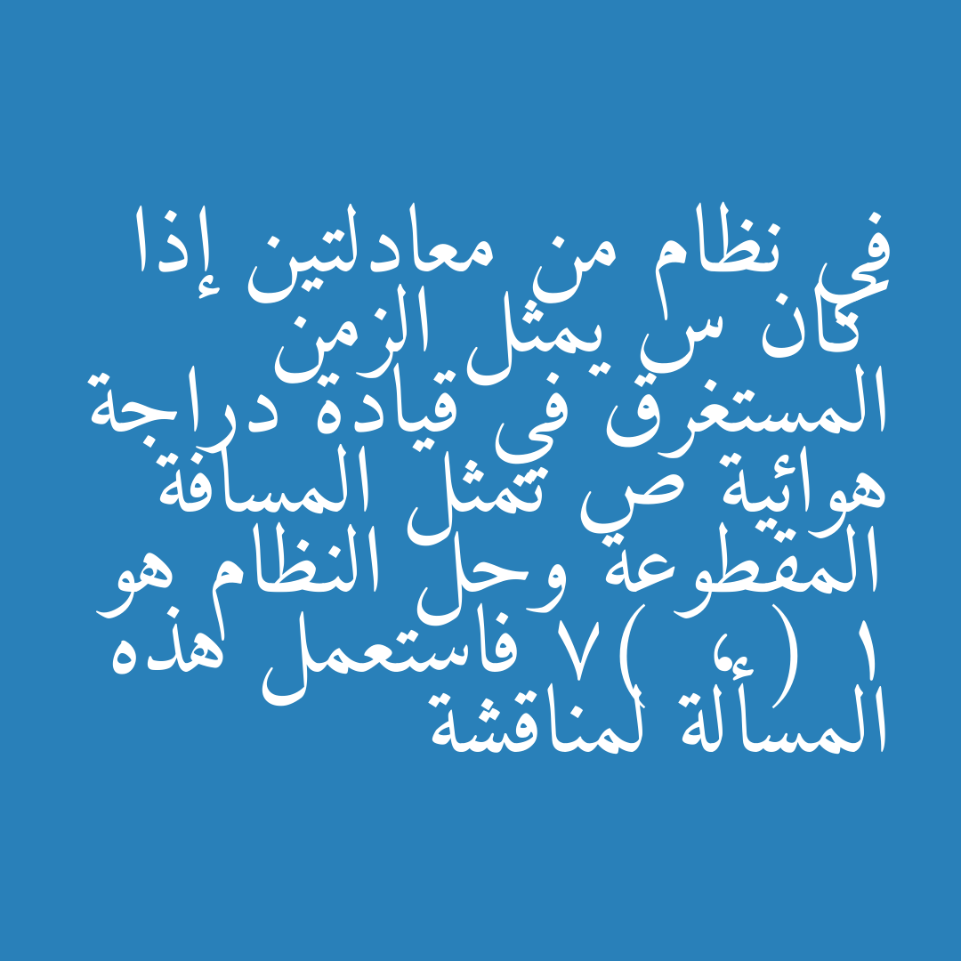 في نظام من معادلتين إذا كان س يمثل الزمن المستغرق في قيادة دراجة هوائية ص تمثل المسافة المقطوعة وحل النظام هو ( 1 ، 7) فاستعمل هذه المسألة لمناقشة