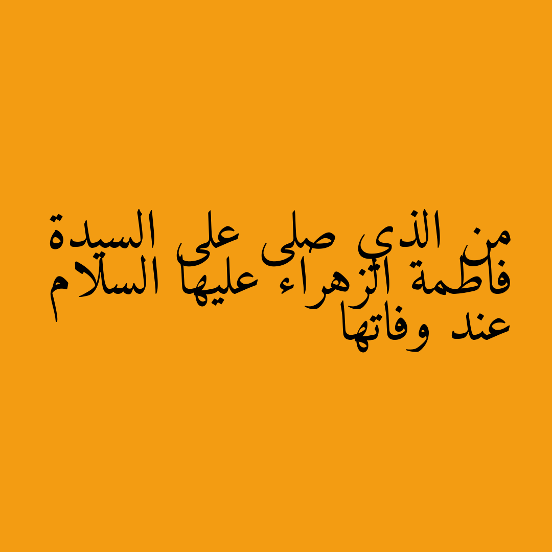من الذي صلى على السيدة فاطمة الزهراء عليها السلام عند وفاتها