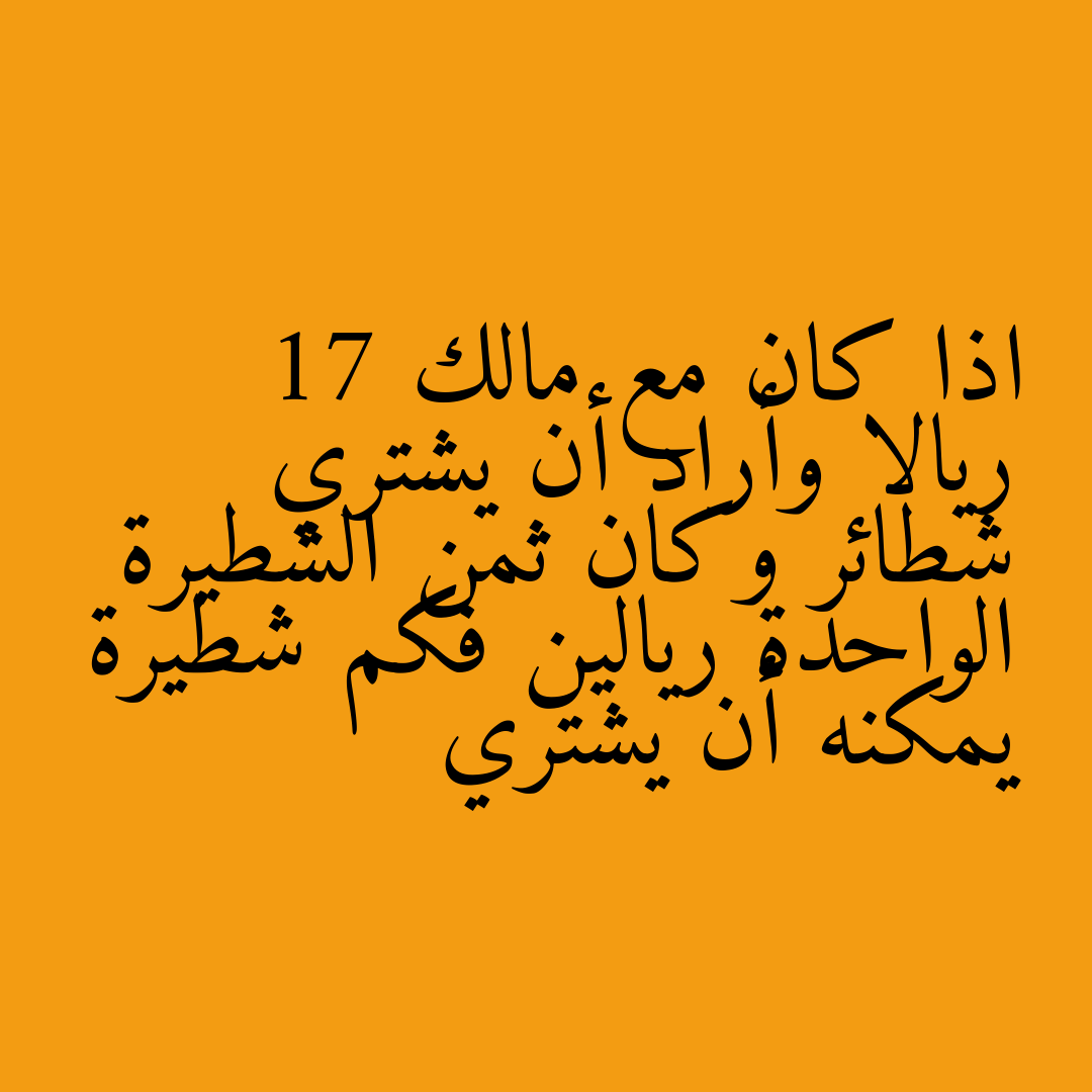 اذا كان مع مالك 17 ريالا وأراد أن يشتري شطائر وكان ثمن الشطيرة الواحدة ريالين فكم شطيرة يمكنه أن يشتري