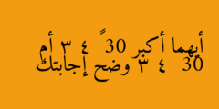 أيهما أكبر 30 × 3 4 أم 30 ÷ 3 4 وضح إجابتك