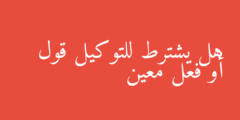 هل يشترط للتوكيل قول أو فعل معين