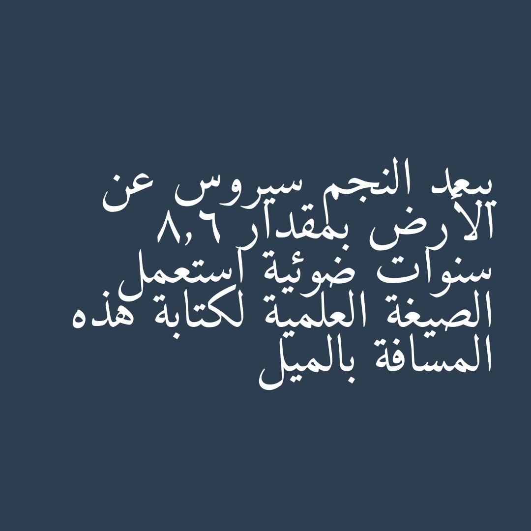 يبعد النجم سيروس عن الأرض بمقدار 8,6 سنوات ضوئية استعمل الصيغة العلمية لكتابة هذه المسافة بالميل