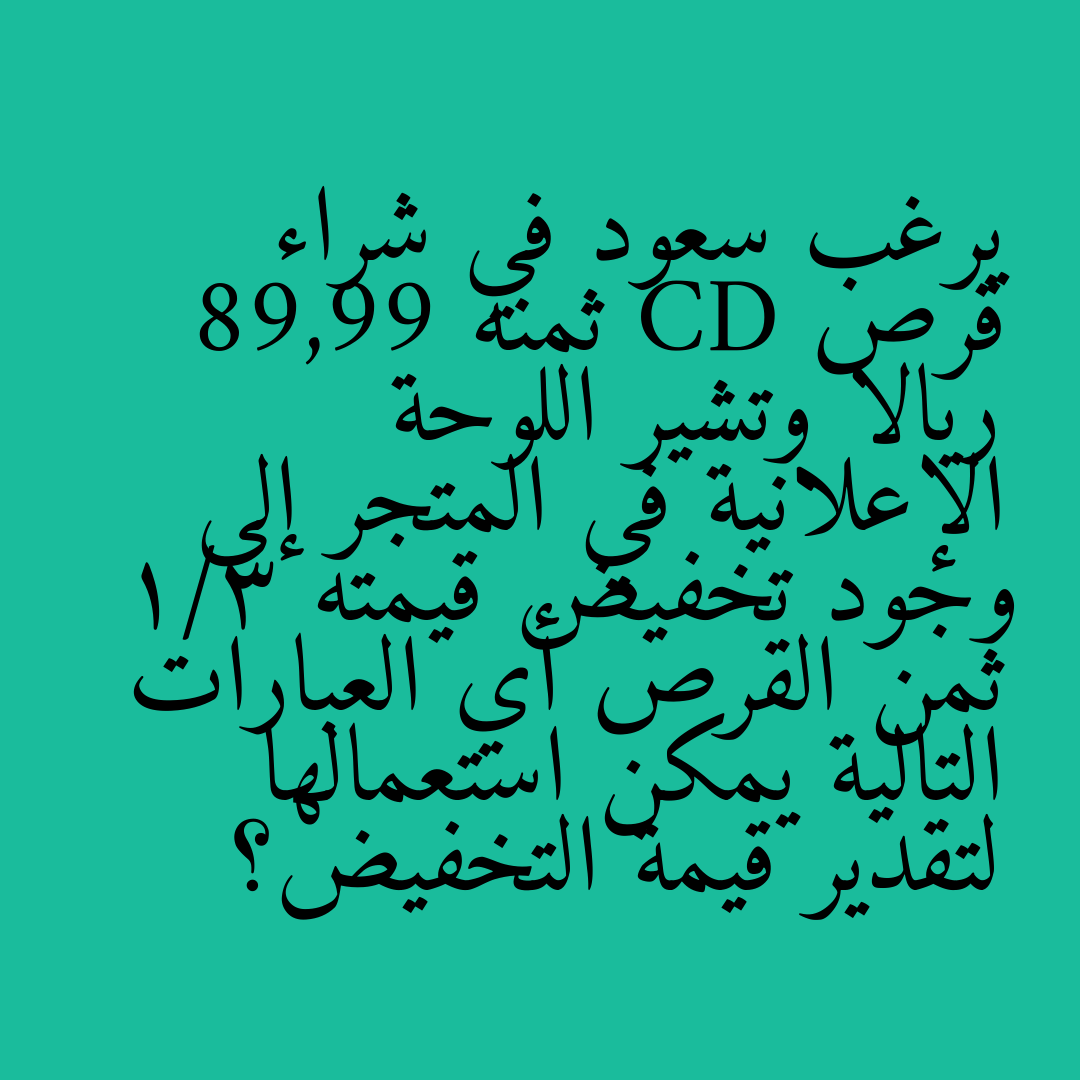 يرغب سعود في شراء قرص CD ثمنه 89,99 ريالا وتشير اللوحة الإعلانية في المتجر إلى وجود تخفيض قيمته 1/3 ثمن القرص أي العبارات التالية يمكن استعمالها لتقدير قيمة التخفيض؟