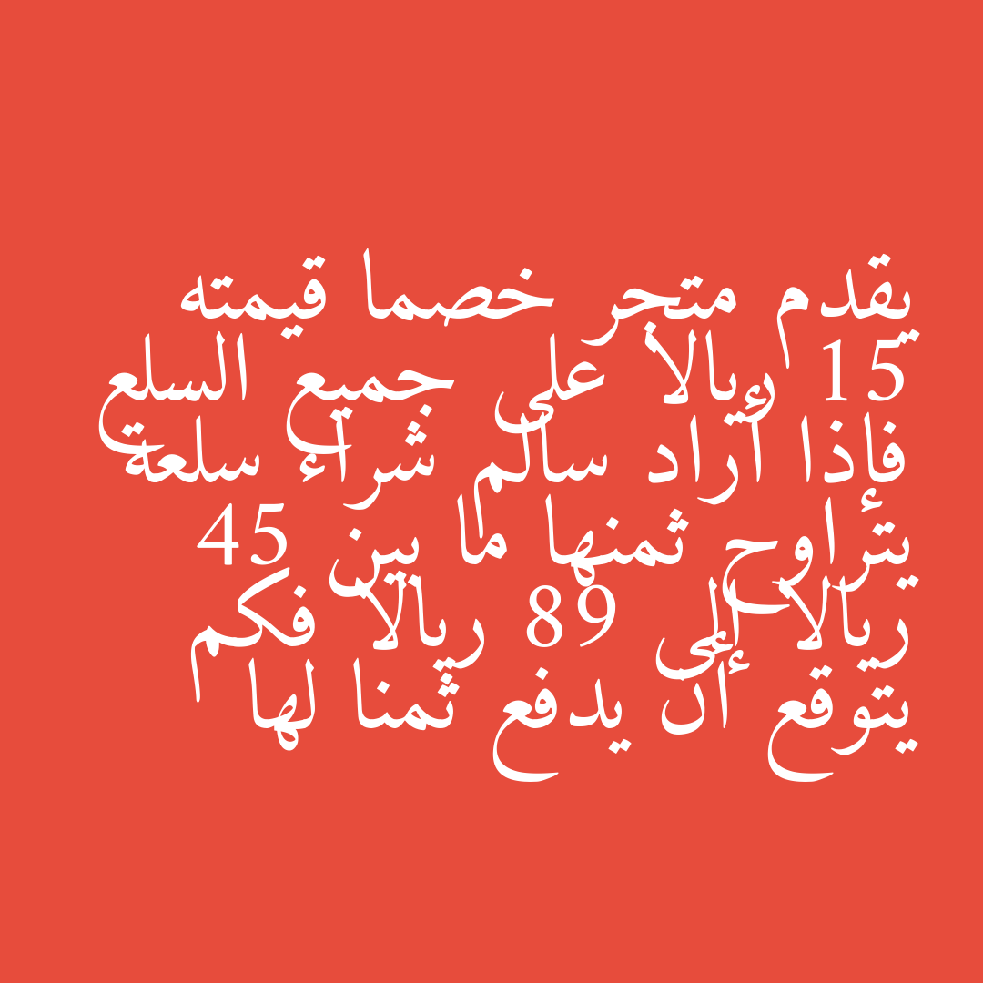 يقدم متجر خصما قيمته 15 ريالا على جميع السلع فإذا أراد سالم شراء سلعة يتراوح ثمنها ما بين 45 ريالا إلى 89 ريالا فكم يتوقع أن يدفع ثمنا لها