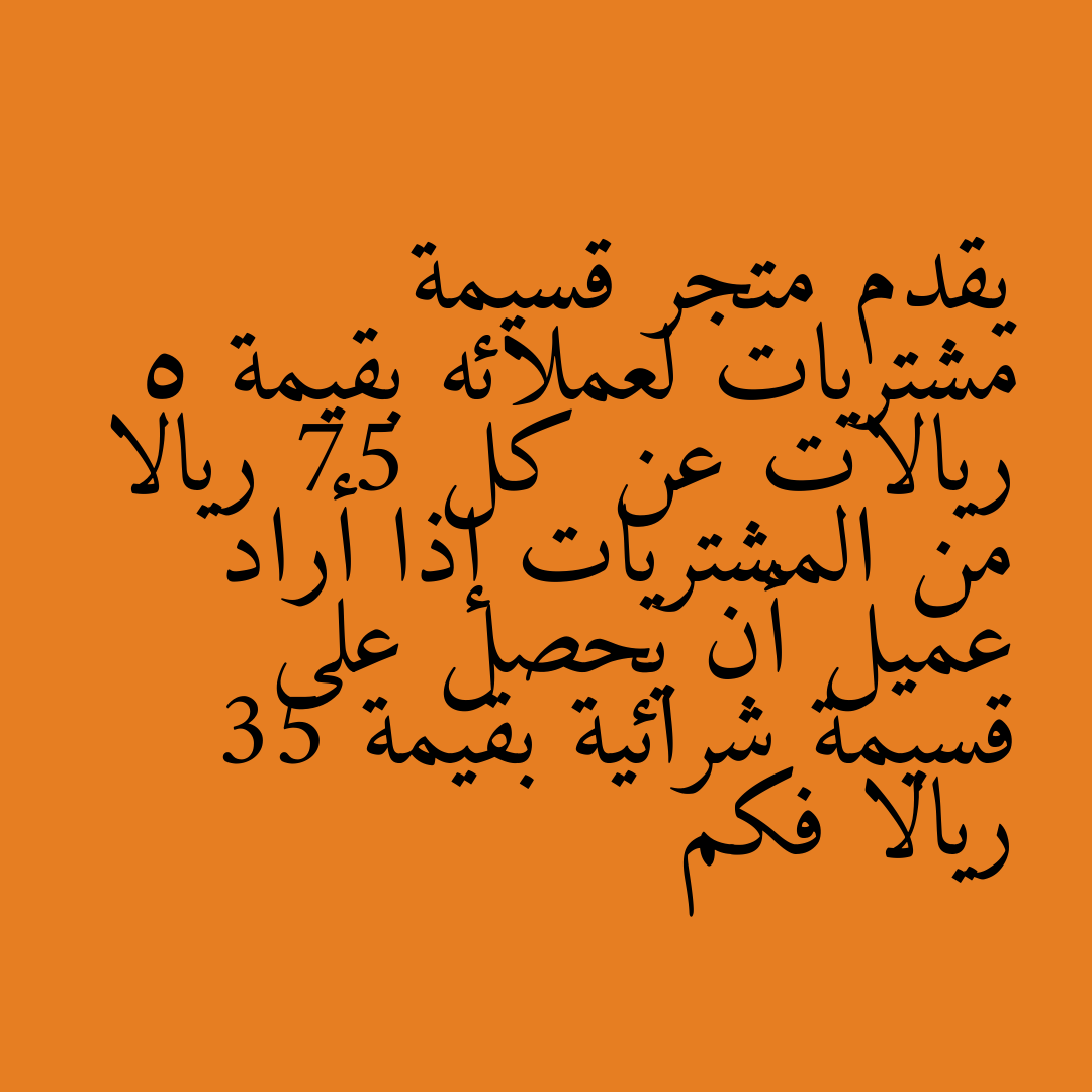 يقدم متجر قسيمة مشتريات لعملائه بقيمة 5 ريالات عن كل 75 ريالا من المشتريات إذا أراد عميل أن يحصل على قسيمة شرائية بقيمة 35 ريالا فكم