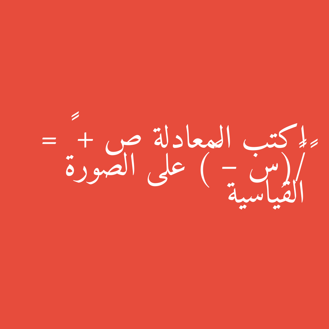 اكتب المعادلة ص + ٣ = ١/٢(س – ٥) على الصورة القياسية