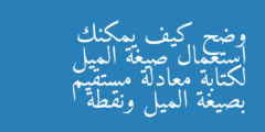 وضح كيف يمكنك استعمال صيغة الميل لكتابة معادلة مستقيم بصيغة الميل ونقطة