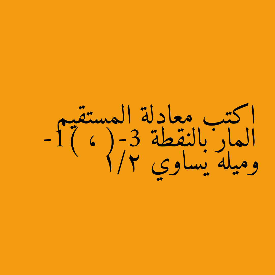 اكتب معادلة المستقيم المار بالنقطة (-3 ، -1) وميله يساوي 1/2
