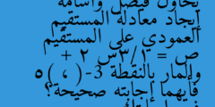 يحاول فيصل وأسامة إيجاد معادلة المستقيم العمودي على المستقيم ص = 1/3س + 2 والمار بالنقطة (-3 ، 5) فأيهما إجابته صحيحة؟ فسر إجابتك.