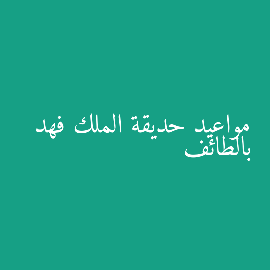 مواعيد حديقة الملك فهد بالطائف