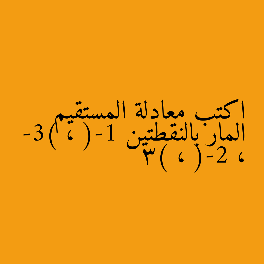 اكتب معادلة المستقيم المار بالنقطتين (-1 ، -3) ، (-2 ، 3)