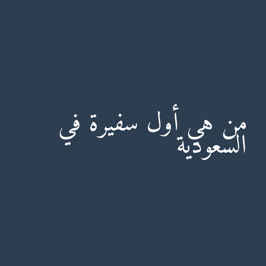 من هي أول سفيرة في السعودية