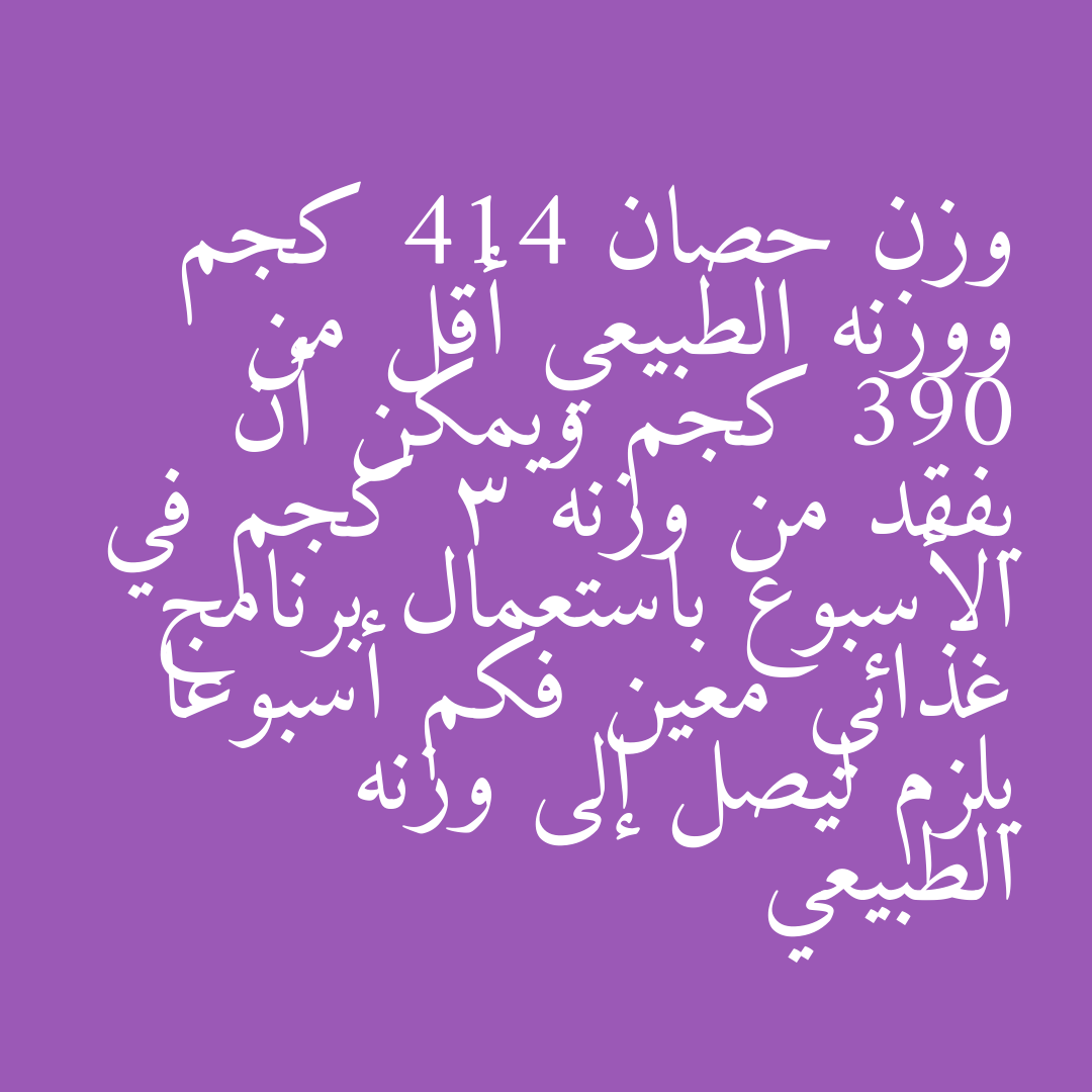 وزن حصان 414 كجم ووزنه الطبيعي أقل من 390 كجم ويمكن أن يفقد من وزنه 3 كجم في الأسبوع باستعمال برنامج غذائي معين فكم أسبوعا يلزم ليصل إلى وزنه الطبيعي
