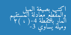 اكتب بصيغة الميل والمقطع معادلة المستقيم المار بالنقطة (-4 ، 2) وميله يساوي -3