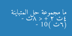 ما مجموعة حل المتباينة 4ت + 2 < 8ت - (6ت - 10)
