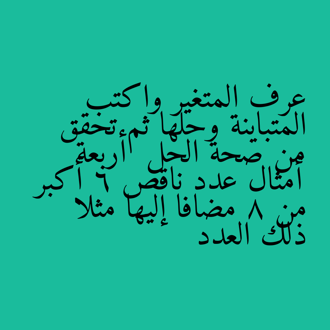 عرف المتغير واكتب المتباينة وحلها ثم تحقق من صحة الحل  أربعة أمثال عدد ناقص 6 أكبر من 8 مضافا إليها مثلا ذلك العدد