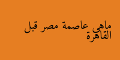 ماهي عاصمة مصر قبل القاهرة