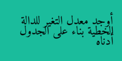 أوجد معدل التغير للدالة الخطية بناء على الجدول أدناه